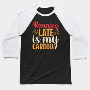 Running Late Is My Cardio Baseball T-Shirt